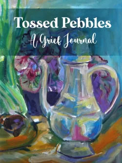 Tossed Pebbles - A Grief Journal